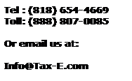Text Box: Tel : (818) 654-4669
Toll: (888) 807-0085
&nbsp;
Or email us at:
&nbsp;
Info@Tax-E.com
